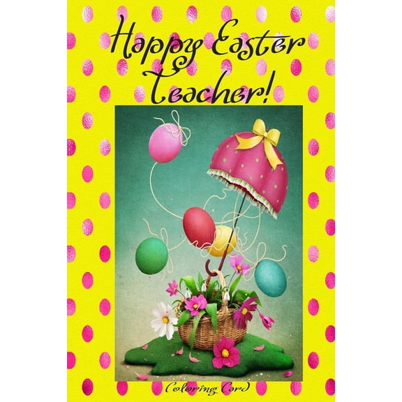 Happy Easter Teacher! (Coloring Card): (Personalized Card) Inspirational Easter & Spring Messages, Wishes, & Greetings! (Paperback)
