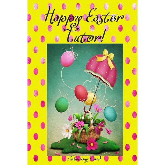 Happy Easter Tutor! (Coloring Card): (Personalized Card) Inspirational Easter & Spring Messages, Wishes, & Greetings! (Paperback)