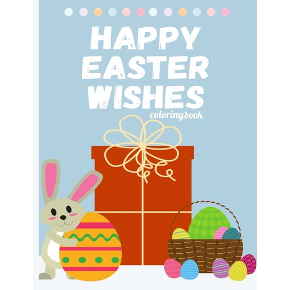 Happy Easter wishes: Easter Coloring Book To Draw Including Cute Easter Bunny, Eggs, & More Inside !! (Holiday Coloring , (Paperback)