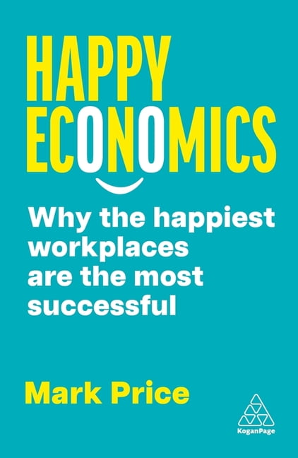 Happy Economics: Why the Happiest Workplaces Are the Most Successful, (Paperback)
