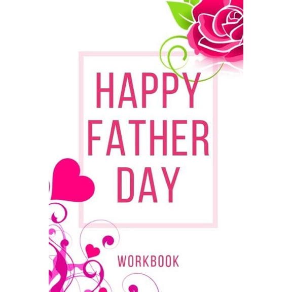 Happy Father Day Workbook : Ultimate Gift for Father Day Love Anniversary Workbook and Notebook Happy Father Day Workbook Happy For Couple Gifts Romantic Gifts Gift for Your Husband, Boyfriend or Parents Happy Father Day Notebook and Workbook (Paperback)