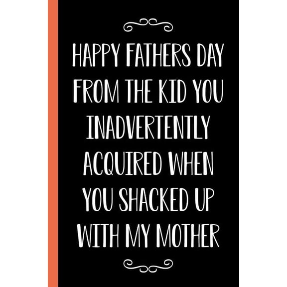 Happy Father's Day From The Kid You Inadvertently Acquired When You Shacked Up With My Mother: Funny Novelty Gift For a Great Dad Better Than a Card (Paperback)