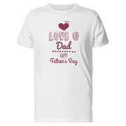 Happy Fathers Day Love U Dad T-Shirt Men -Image by Shutterstock, Male 3X-Large