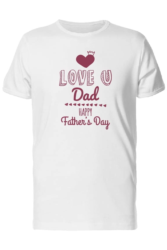 Happy Fathers Day Love U Dad T-Shirt Men -Image by Shutterstock, Male x-Large