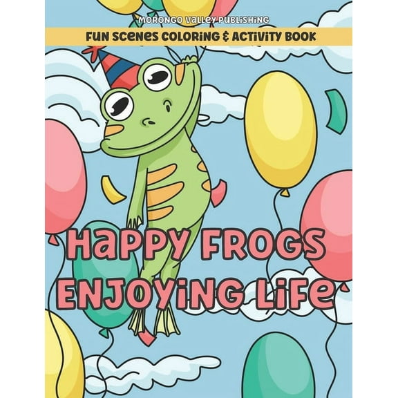 Happy Frogs Enjoying Life Fun Scenes Coloring & Activity Book: Includes Pages to Color, Dot to Dot, Word Scramble, Cut O