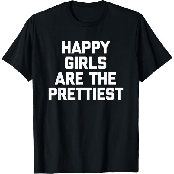 Happy Girls Are The Prettiest T-Shirt funny saying cool cute T-Shirt