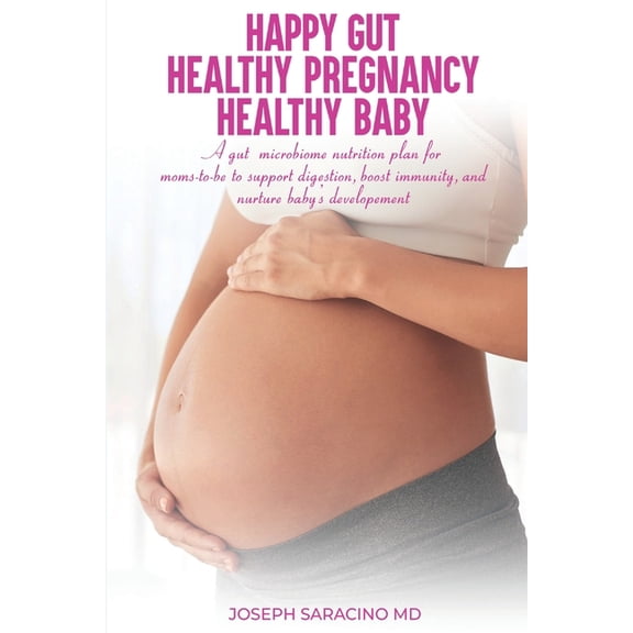 Happy Gut, Healthy Pregnancy, Healthy Baby: A Gut Microbiome Nutrition Plan for Moms-To-Be to Support Digestion, Boost I, (Paperback)