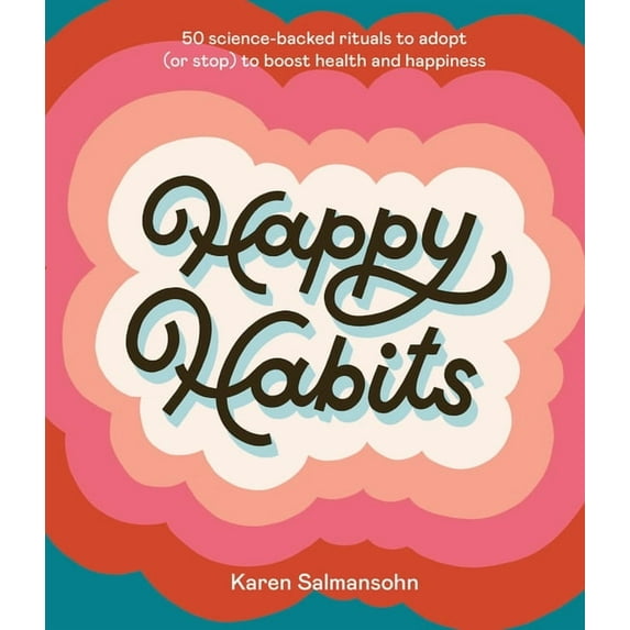 Happy Habits: 50 Science-Backed Rituals to Adopt (or Stop) to Boost Health and Happiness, (Hardcover)