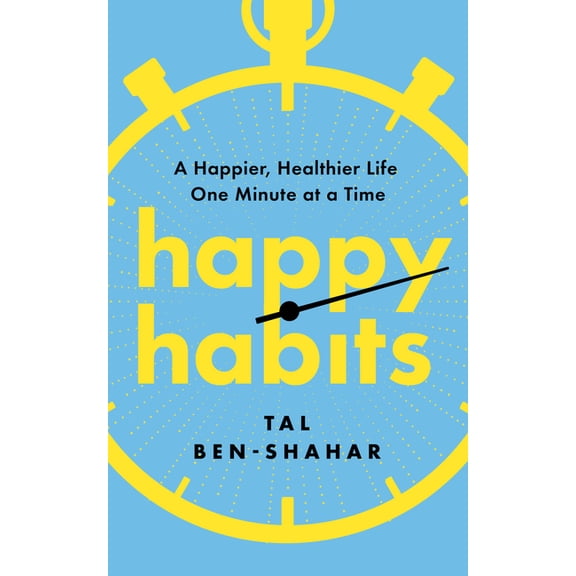 Happy Habits: A Happier, Healthier Life One Minute at a Time, (Paperback)