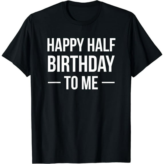 Happy Half Birthday To Me Cute Party Celebration Gifts T-Shirt
