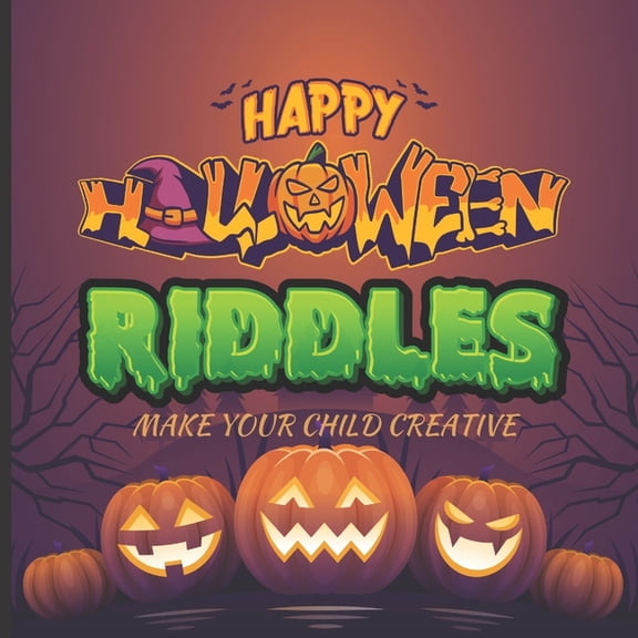 Happy Halloween Riddles: Make Your Child Creative: Fun Riddles, Trick Questions and Brain Teasers For Smart Kids, Teens,, (Paperback)