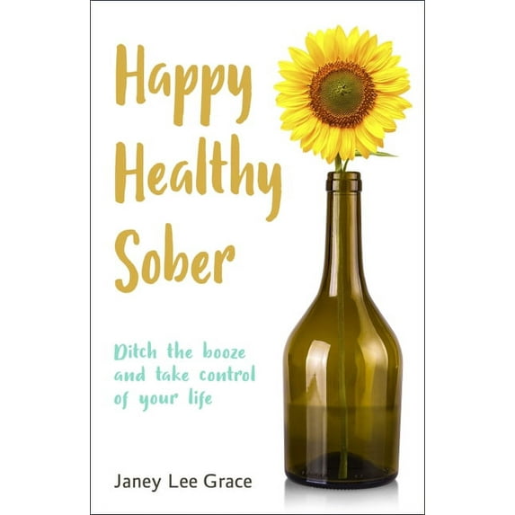 Happy Healthy Sober: Ditch the Booze and Take Control of Your Life (Other)