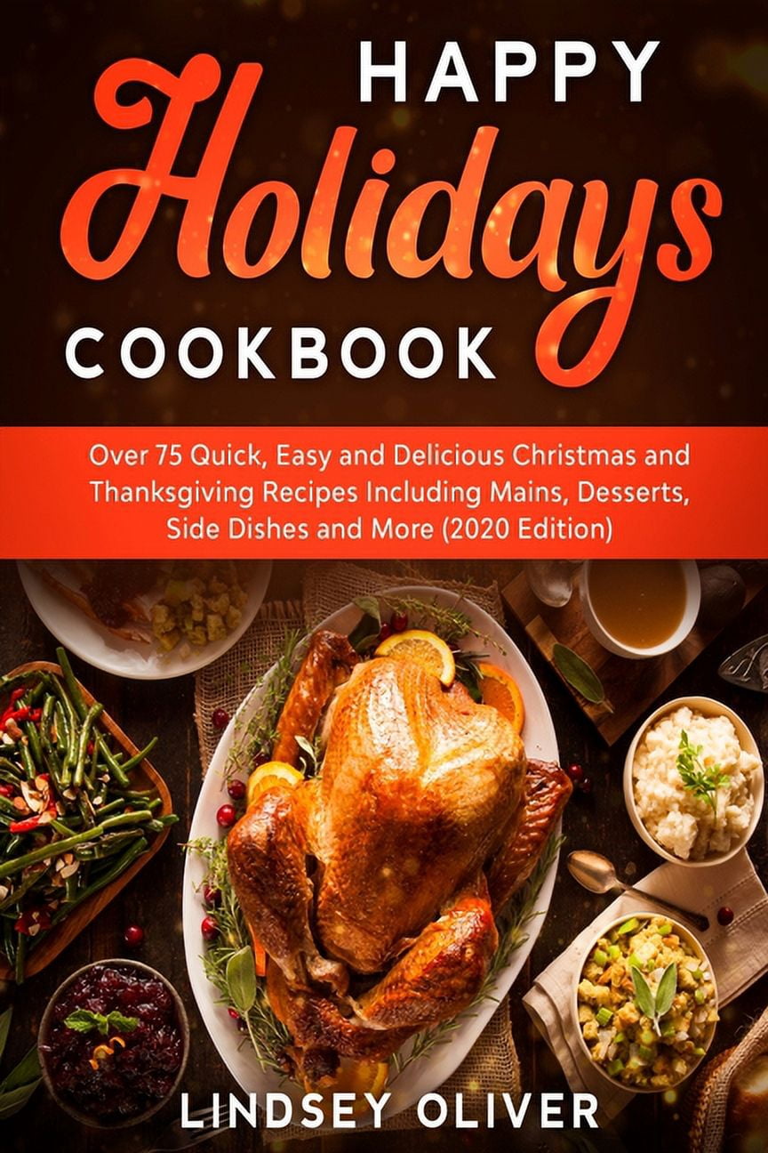Happy Holidays Cookbook: Over 75 Quick, Easy and Delicious Thanksgiving Holiday and Thanksgiving Recipes Including Mains, (Paperback)
