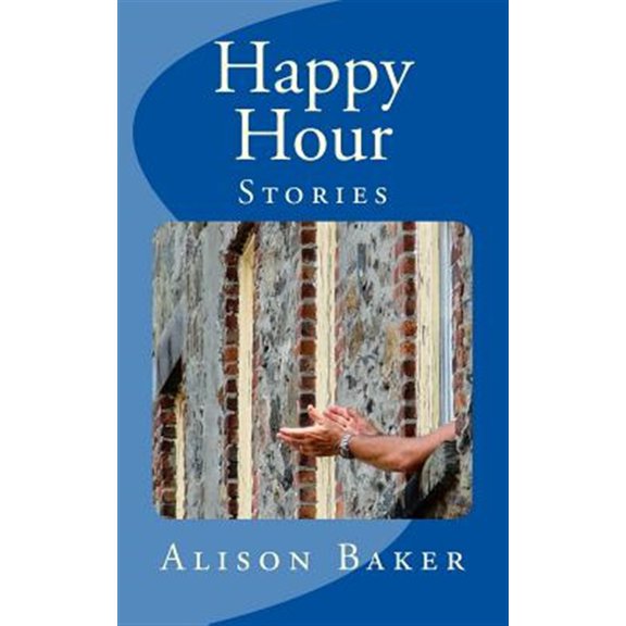 Happy Hour: Stories (Paperback) by Alison Baker