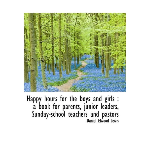 Happy Hours for the Boys and Girls: A Book for Parents, Junior Leaders, Sunday-School Teachers and (Paperback)