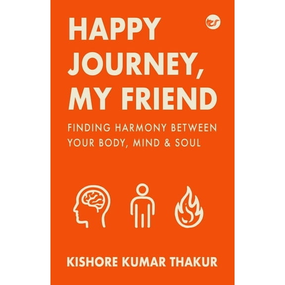 Happy Journey, My Friend: Finding Harmony Between Your Body, Mind & Soul, (Paperback)