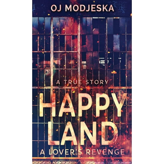 Happy Land - A Lover's Revenge: The nightclub fire that shocked a nation, (Hardcover)