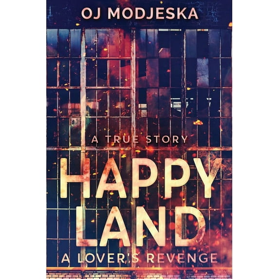 Happy Land - A Lover's Revenge: The nightclub fire that shocked a nation, (Paperback)