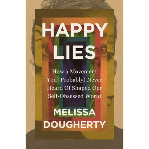 Pre-Owned Happy Lies: How a Movement You (Probably) Never Heard of Shaped Our Self-Obsessed World (Paperback) 0310368863 9780310368861