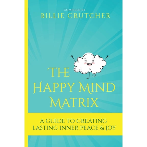 The Happy Mind Matrix: A Guide To Creating Inner Peace & Joy That Endures, (Paperback)