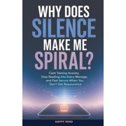 Happy Mind Reset Guides Why Does Silence Make Me Spiral? Calm Texting Anxiety, Stop Reading Into Every Message, and Feel Secure When You Dont , Paperback