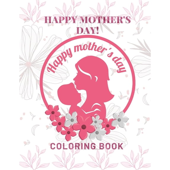 Happy Mother's Day Coloring Book: happy mothers day coloring book: Beautiful Mothers day coloring Book For Kids Or All A, (Paperback)