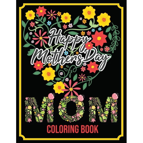 Happy Mother's Day: Mom Coloring Book: An Adult Coloring Book with Loving Mothers, Beautiful Flowers, and Inspirational , (Paperback)