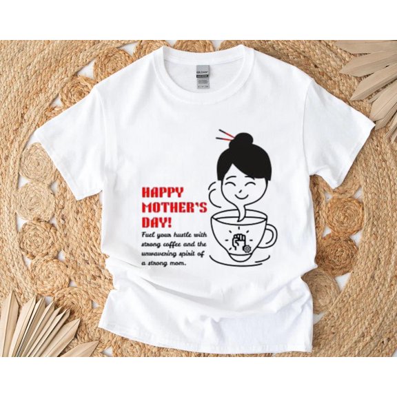 Happy Mother's Day and Strong Coffee Motivational Mom Quote T-Shirt , Hoodie , Sweatshirt, for men & women, up to size 5XL.