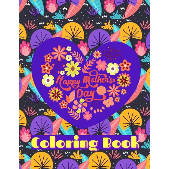 Happy Mothers Day Coloring Book: 60 Coloring Pages For The Best Mom Ever Put A Smile On Your Mothers Face, (Paperback)