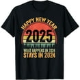 Happy New Year 2025 What Happens In 2024 Stays In 2024 TShirt