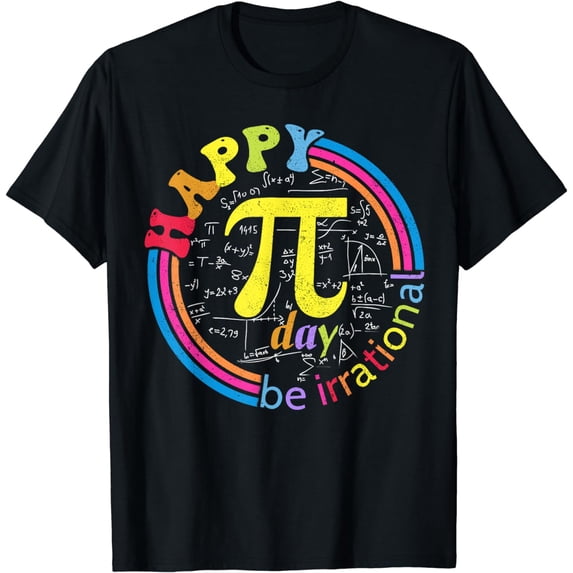 Happy Pi Day Be Irrational Math Teachers Student Clothing T-Shirt