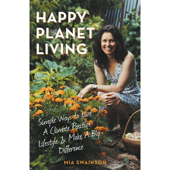 Happy Planet Living : Simple Ways to Live a Climatic Positive Lifestyle and make a Big Difference (Paperback)