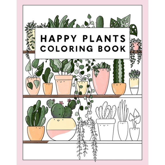 Happy Plants Coloring Book: 25 Cute House Plant, Cactus, Succulents & Floral Illustrations For Adults & Children, (Paperback)