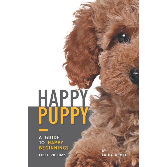 Happy Puppy - A Guide to Happy Beginnings, First 90 Days (Paperback)