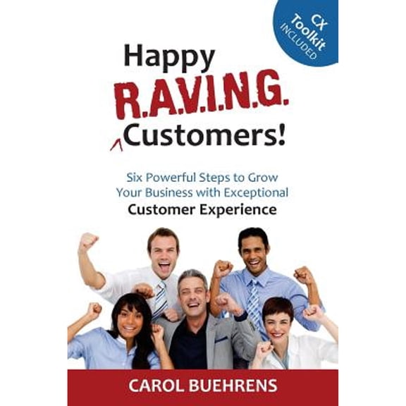 Pre-Owned Happy R.A.V.I.N.G. Customers!: Six Powerful Steps to Grow Your Business with Exceptional Customer Experience (Paperback) 099102740X 9780991027408