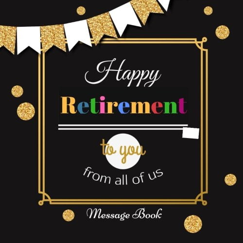 Pre-Owned Happy Retirement To You From All Of Us Message Book: Guest Book, Keepsake, With 100 Formatted Lined & Unlined Pages Quotes, Gift Log, Photo ... Paperback