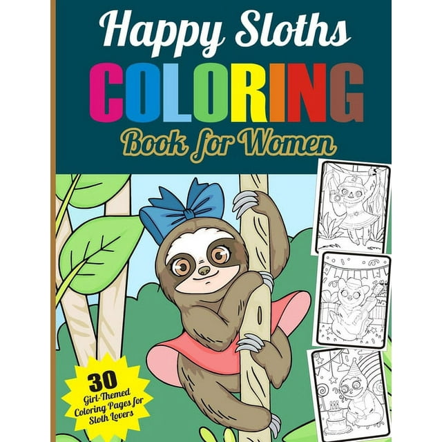 Happy Sloth Coloring Book for Women: 30 Girl-Themed Sloth Coloring Pages for Sloth Lovers Cute Sloths, Lazy Sloths, Adorable Sloths, Funny Sloths, Silly Sloths Coloring Book for Young Girls That Will