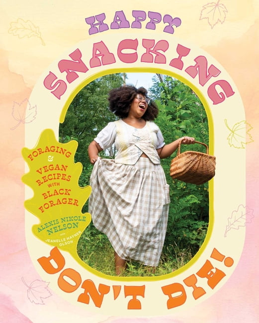 Happy Snacking, Don't Die!: Foraging and Vegan Recipes with Black Forager (a Cookbook), (Hardcover)