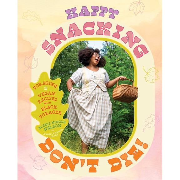 Happy Snacking, Don't Die!: Foraging and Vegan Recipes with Black Forager (a Cookbook), (Hardcover)