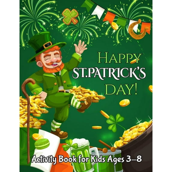 Happy St. Patrick's Day Activity Book for Kids Ages 3-8: A Fun Coloring and Activity Book for Kids Ages 3-8.50 Coloring , (Paperback)