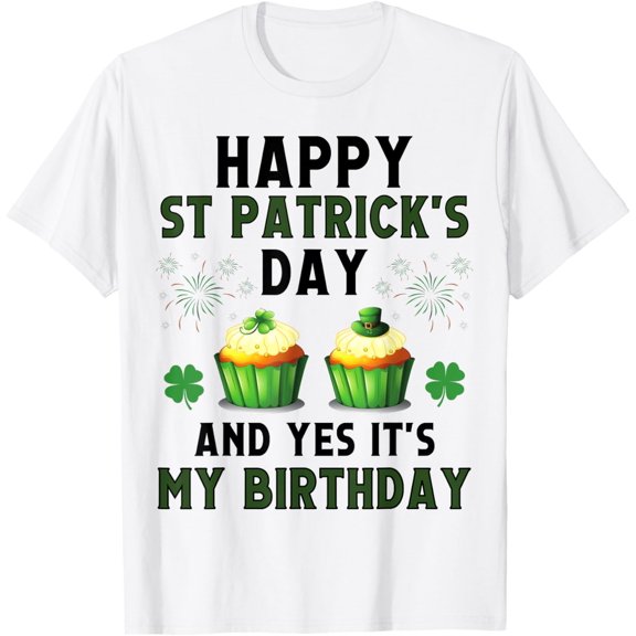 Happy St Patrick's Day Shamrock & Yes It's My Birthday Irish T-Shirt