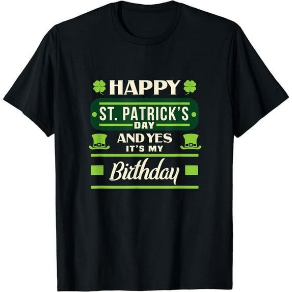 Happy St patricks day and yes It's my birthday st paddys day T-Shirt