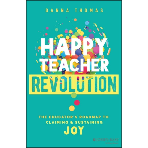 Happy Teacher Revolution: The Educator's Roadmap to Claiming and Sustaining Joy, (Paperback)