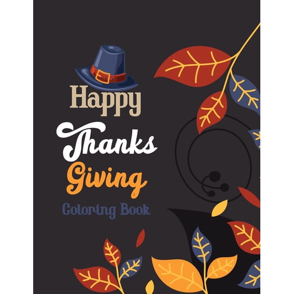Happy Thanks Giving Coloring Book: Thanksgiving Holiday Coloring Pages, Fall Coloring Pages, Stress Relieving Autumn Coloring Pages, Holiday Gift For Girls And Boys Of All Ages, Thanksgiving Holiday D