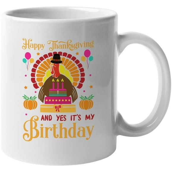 Happy Thanksgiving And It's My Birthday Fantastic Fall Thanksgiving Season Gift Idea White Ceramic 11oz Coffee Mug