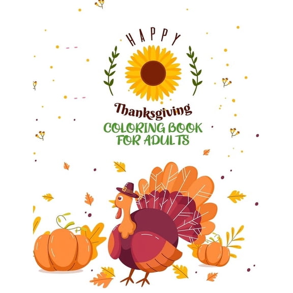 Happy Thanksgiving Coloring Book For Adults: Simple & Easy Thanksgiving Autumn Coloring Book for Adults with Beautiful Flowers, Adorable Animals, Fun Characters, and Relaxing Fall Design (Paperback)