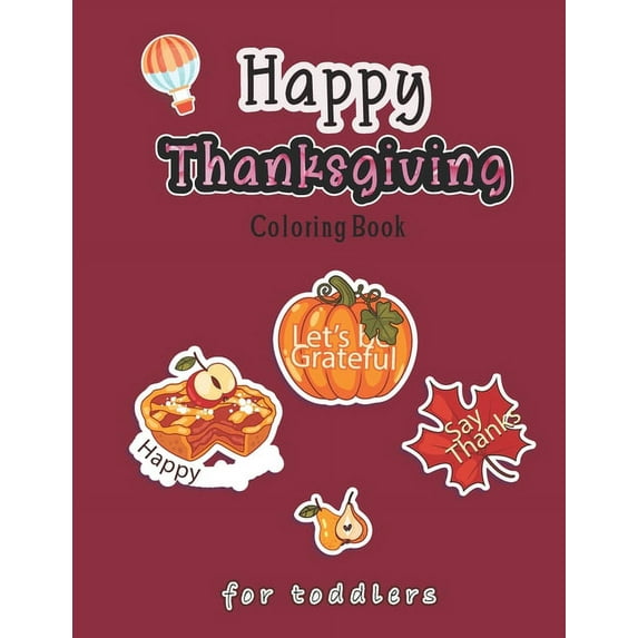 Happy Thanksgiving Coloring Book for Toddlers: A Collection of Coloring Pages with Cute Thanksgiving Things Such as Turkey, Celebrate Harvest, Holiday Dinner, Feast, Pilgrim, Cranberry, Cornucopia, an