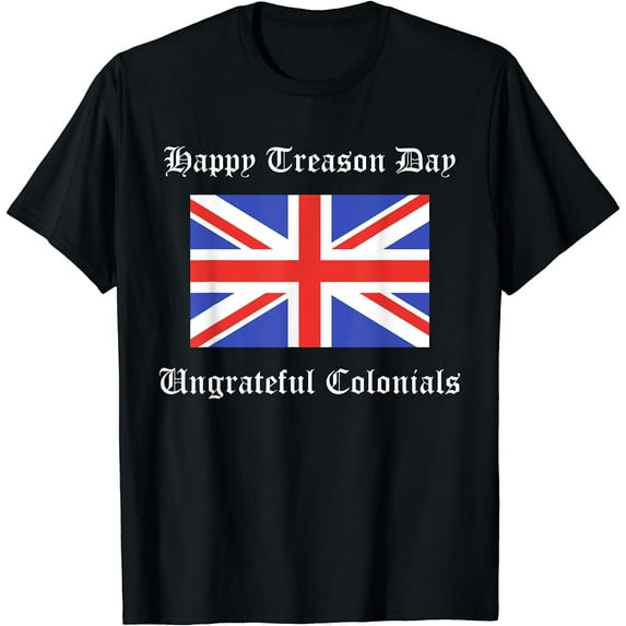 Happy Treason Day Ungrateful Colonials British Flag Shirt Black 3X-Large
