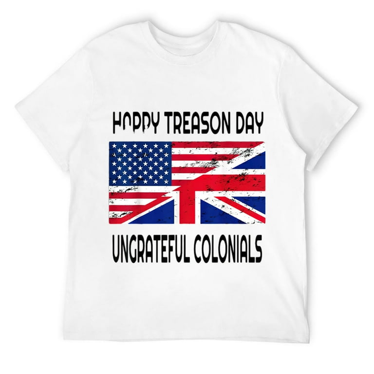 Happy Treason Day Ungrateful Colonials Funny T-Shirt Apparel Happy Treason Day Ungrateful Colonials Funny T-Shirt Apparel