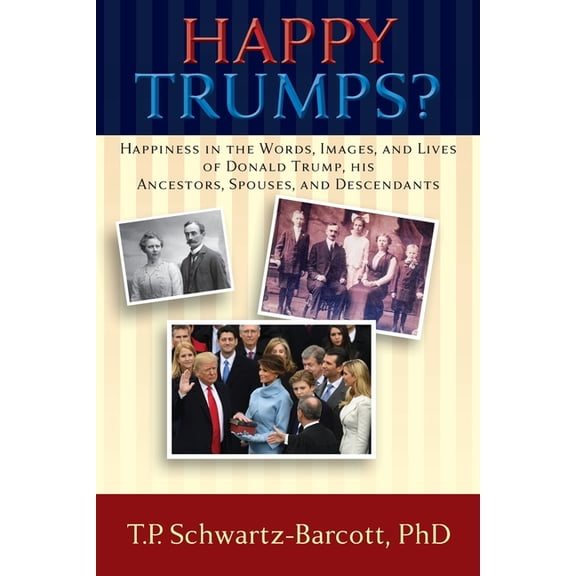 Happy Trumps?: Happiness in the Words, Images, and Lives of Donald Trump, his Ancestors, Spouses, and Descendants (Paperback)